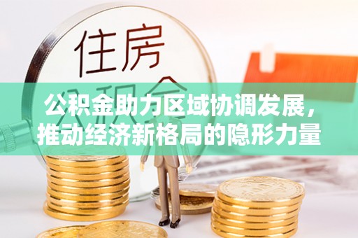 岚县公积金助力区域协调发展，推动经济新格局的隐形力量