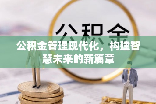 岚县公积金管理现代化，构建智慧未来的新篇章